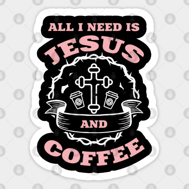 All I Need is Jesus and Coffee Spiritual Sass Sticker by Anticorporati