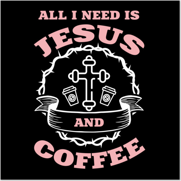 All I Need is Jesus and Coffee Spiritual Sass Wall Art by Anticorporati