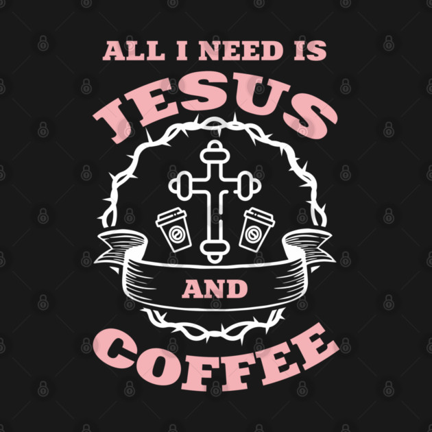 All I Need is Jesus and Coffee Spiritual Sass by Anticorporati