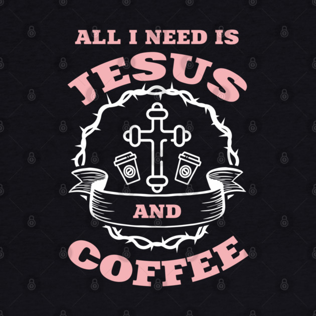 All I Need is Jesus and Coffee Spiritual Sass by Anticorporati