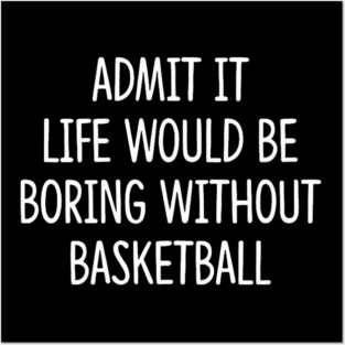 Sport Basketball Admit It Life Would Be Boring Without Posters and Art