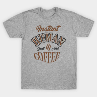 Instant Human Just Add Coffee Lazy Mornings T-Shirt