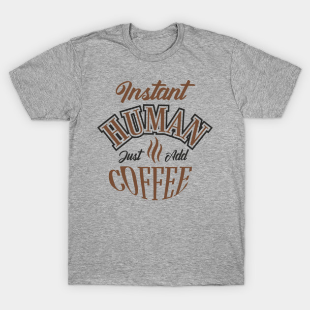 Instant Human Just Add Coffee Lazy Mornings T-Shirt by Anticorporati