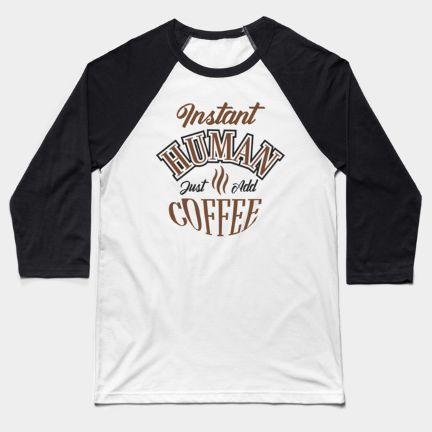Instant Human Just Add Coffee Lazy Mornings Baseball T-Shirt by Anticorporati