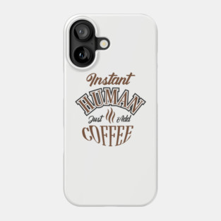 Instant Human Just Add Coffee Lazy Mornings Phone Case