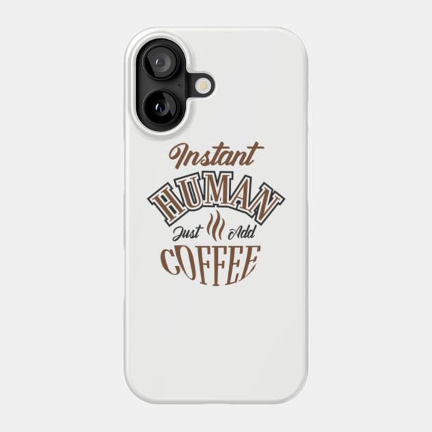 Instant Human Just Add Coffee Lazy Mornings Phone Case by Anticorporati