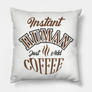 Instant Human Just Add Coffee Lazy Mornings Pillow