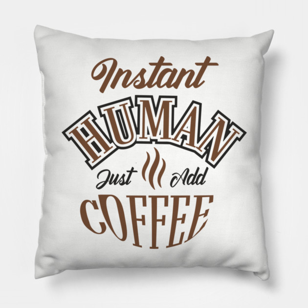 Instant Human Just Add Coffee Lazy Mornings Pillow by Anticorporati