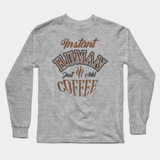 Instant Human Just Add Coffee Lazy Mornings Long Sleeve T-Shirt