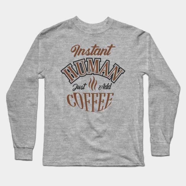 Instant Human Just Add Coffee Lazy Mornings Long Sleeve T-Shirt by Anticorporati