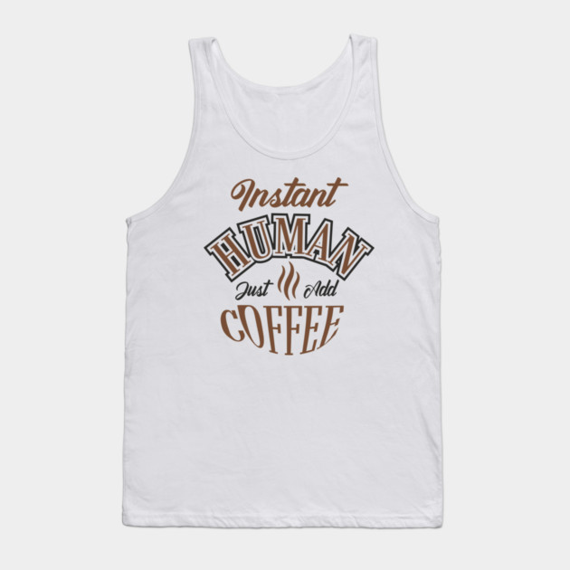 Instant Human Just Add Coffee Lazy Mornings Tank Top by Anticorporati