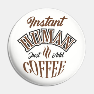 Instant Human Just Add Coffee Lazy Mornings Pin