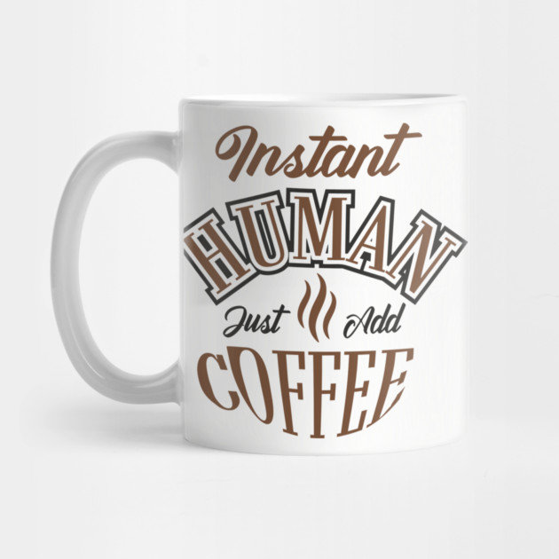Instant Human Just Add Coffee Lazy Mornings by Anticorporati