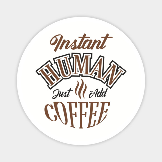 Instant Human Just Add Coffee Lazy Mornings Magnet by Anticorporati