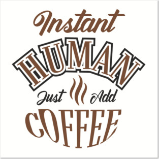 Instant Human Just Add Coffee Lazy Mornings Posters and Art