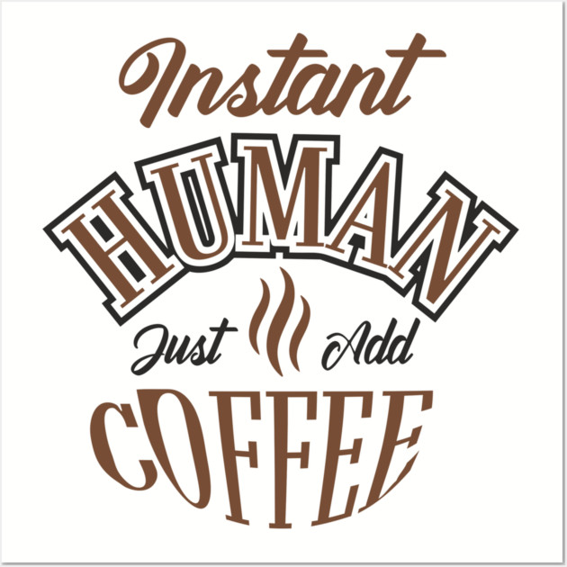Instant Human Just Add Coffee Lazy Mornings Wall Art by Anticorporati