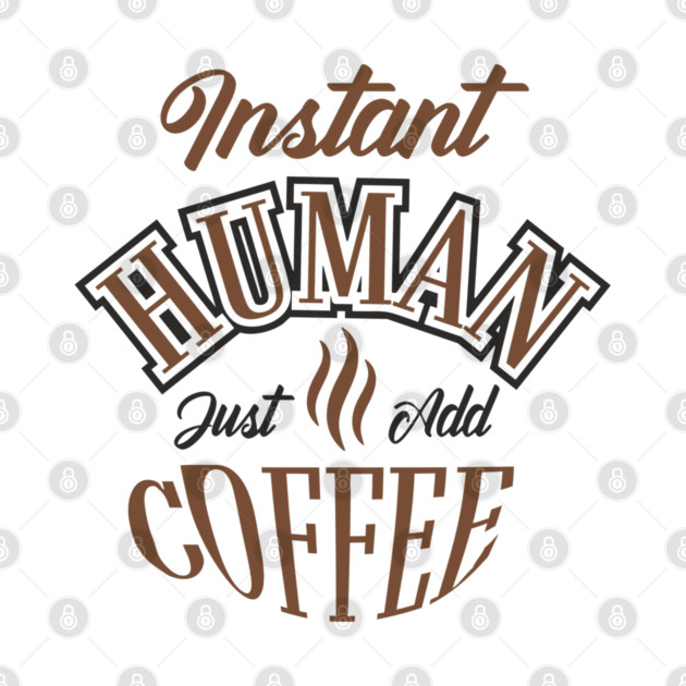 Instant Human Just Add Coffee Lazy Mornings by Anticorporati