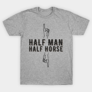 Half Man Half Horse Alpha Male Vibes Humor T-Shirt