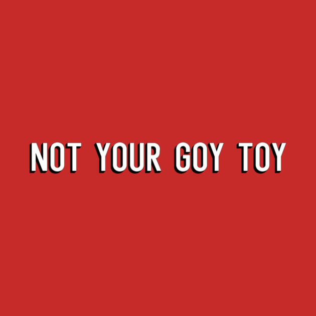 Not Your Goy Toy by NotMyEarth