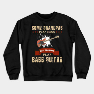 Some Grandpas Play Bingo Real Grandpas Play Bass Guitar Crewneck Sweatshirt