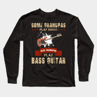 Some Grandpas Play Bingo Real Grandpas Play Bass Guitar Long Sleeve T-Shirt
