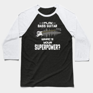 I Play Bass Guitar What's Your Superpower Musician Gift Baseball T-Shirt