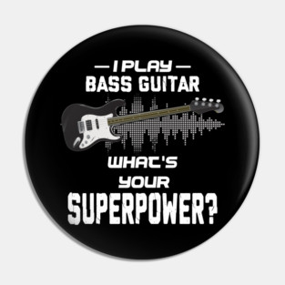 I Play Bass Guitar What's Your Superpower Musician Gift Pin