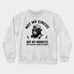 Not My Circus Not My Monkeys But I Definitely Know the Clowns | Funny Sarcastic Quote Design Crewneck Sweatshirt