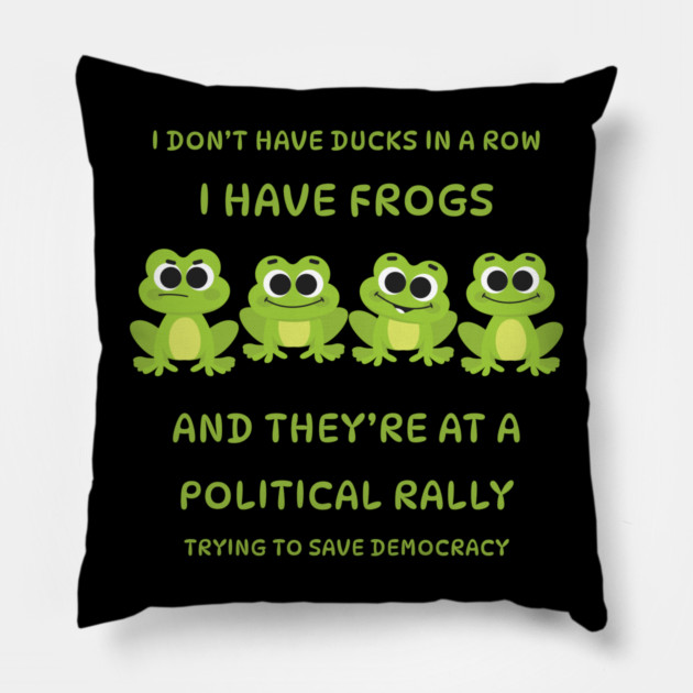 I Don't Have Ducks in a Row I have Frogs at a Rally Cheeky Witch® Pillow by Cheeky Witch