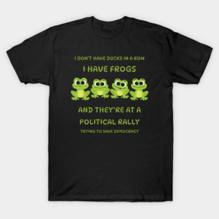 I Don't Have Ducks in a Row I have Frogs at a Rally Cheeky Witch® T-Shirt