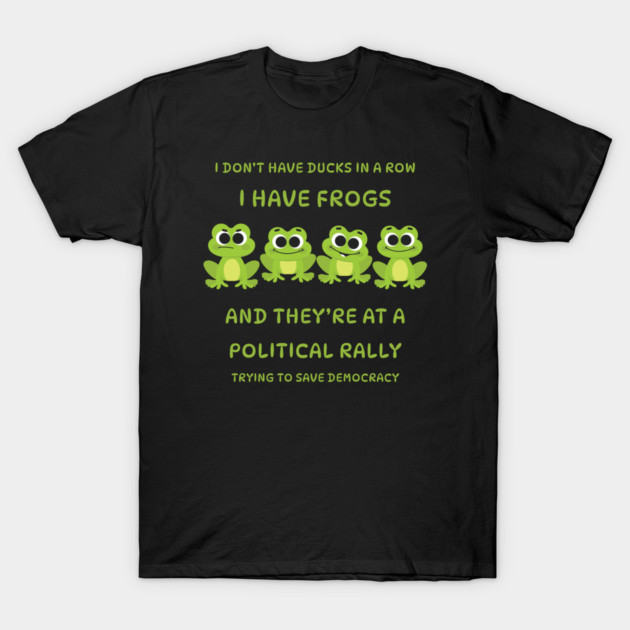 I Don't Have Ducks in a Row I have Frogs at a Rally Cheeky Witch® T-Shirt by Cheeky Witch