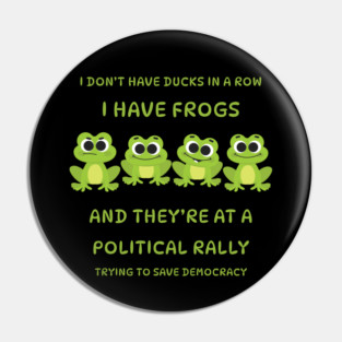I Don't Have Ducks in a Row I have Frogs at a Rally Cheeky Witch® Pin