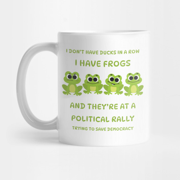 I Don't Have Ducks in a Row I have Frogs at a Rally Cheeky Witch® by Cheeky Witch