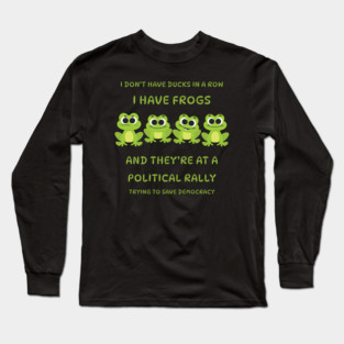 I Don't Have Ducks in a Row I have Frogs at a Rally Cheeky Witch® Long Sleeve T-Shirt