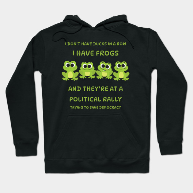 I Don't Have Ducks in a Row I have Frogs at a Rally Cheeky Witch® Hoodie by Cheeky Witch