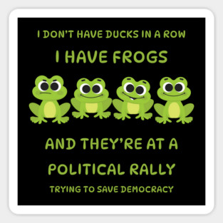 I Don't Have Ducks in a Row I have Frogs at a Rally Cheeky Witch® Magnet
