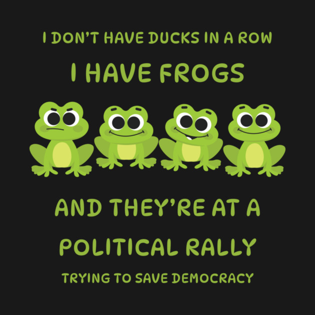 I Don't Have Ducks in a Row I have Frogs at a Rally Cheeky Witch® by Cheeky Witch