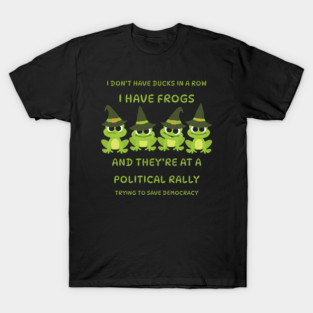 I Don't Have Ducks in a Row I have Witchy Frogs at a Rally Cheeky Witch® T-Shirt