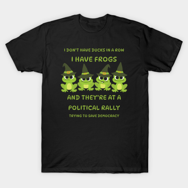 I Don't Have Ducks in a Row I have Witchy Frogs at a Rally Cheeky Witch® T-Shirt by Cheeky Witch