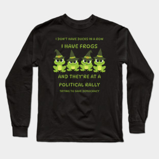 I Don't Have Ducks in a Row I have Witchy Frogs at a Rally Cheeky Witch® Long Sleeve T-Shirt