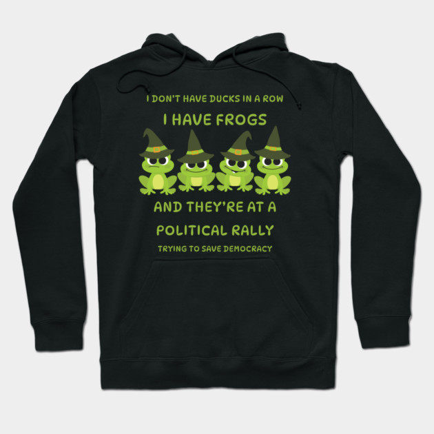 I Don't Have Ducks in a Row I have Witchy Frogs at a Rally Cheeky Witch® Hoodie by Cheeky Witch