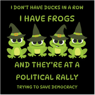 I Don't Have Ducks in a Row I have Witchy Frogs at a Rally Cheeky Witch® Posters and Art