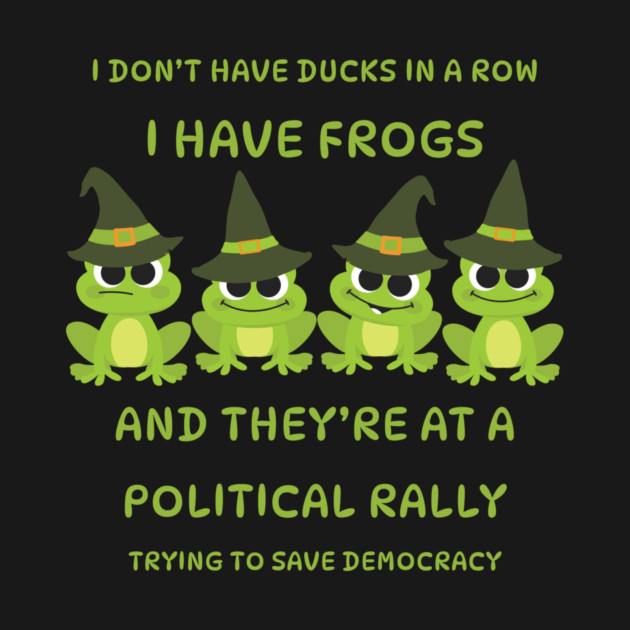 I Don't Have Ducks in a Row I have Witchy Frogs at a Rally Cheeky Witch® by Cheeky Witch