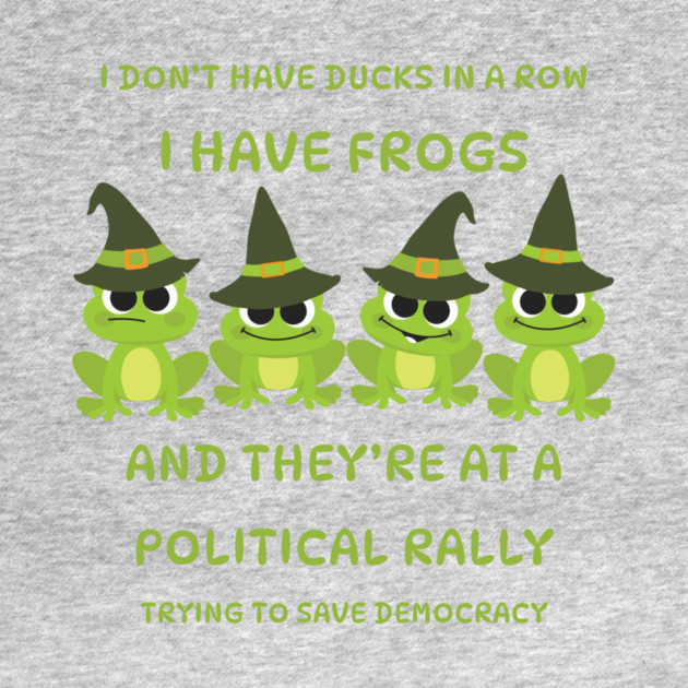I Don't Have Ducks in a Row I have Witchy Frogs at a Rally Cheeky Witch® by Cheeky Witch