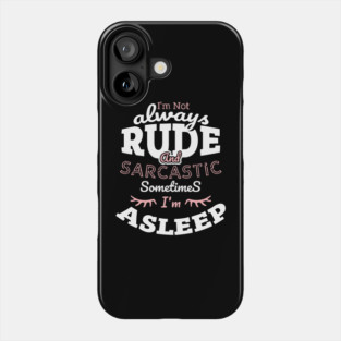 I'm Not Always Rude and Sarcastic Sometimes I'm Asleep Phone Case