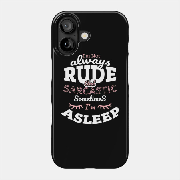I'm Not Always Rude and Sarcastic Sometimes I'm Asleep Phone Case by Anticorporati