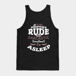 I'm Not Always Rude and Sarcastic Sometimes I'm Asleep Tank Top