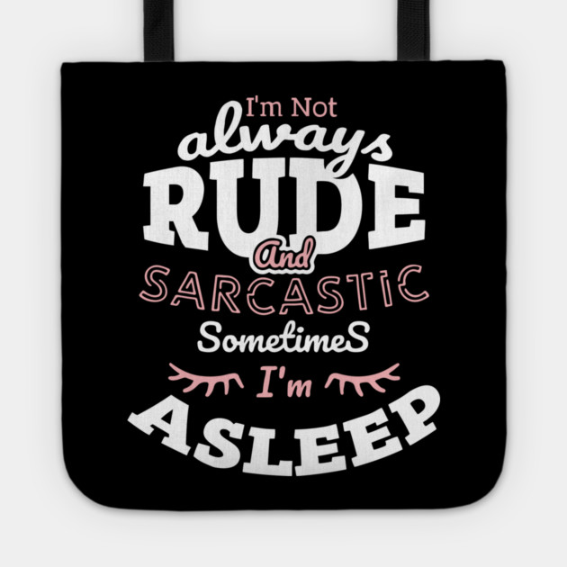 I'm Not Always Rude and Sarcastic Sometimes I'm Asleep Tote by Anticorporati