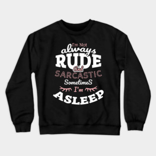 I'm Not Always Rude and Sarcastic Sometimes I'm Asleep Crewneck Sweatshirt