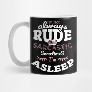 I'm Not Always Rude and Sarcastic Sometimes I'm Asleep Mug